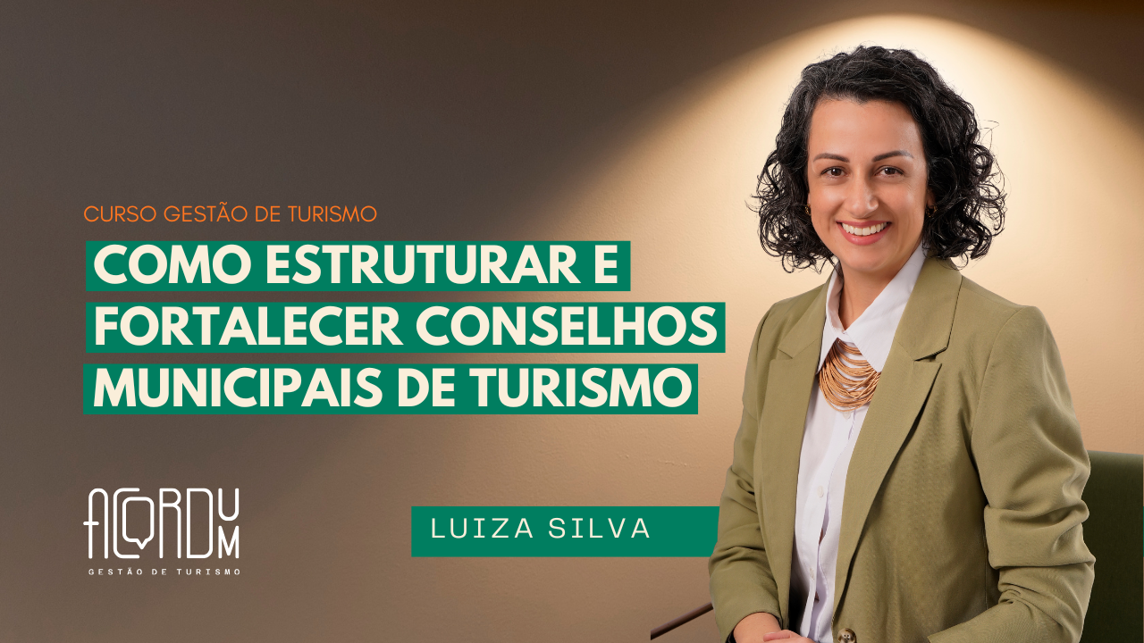 CURSO COMO ESTRUTURAR E FORTALECER CONSELHOS MUNICIPAIS DE TURISMO - Luiza Silva